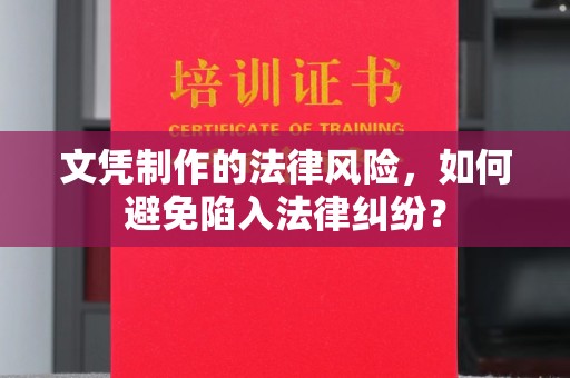 甘泉文凭制作的法律风险，如何避免陷入法律纠纷？