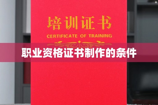 甘泉职业资格证书制作的条件