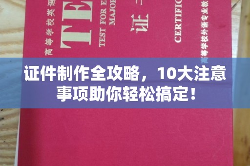 甘泉证件制作全攻略，10大注意事项助你轻松搞定！