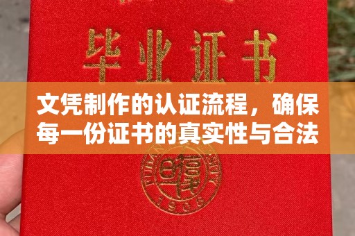 甘泉文凭制作的认证流程，确保每一份证书的真实性与合法性
