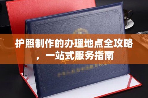 甘泉护照制作的办理地点全攻略，一站式服务指南