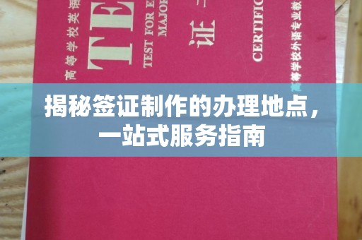 甘泉揭秘签证制作的办理地点，一站式服务指南