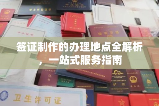 甘泉签证制作的办理地点全解析，一站式服务指南